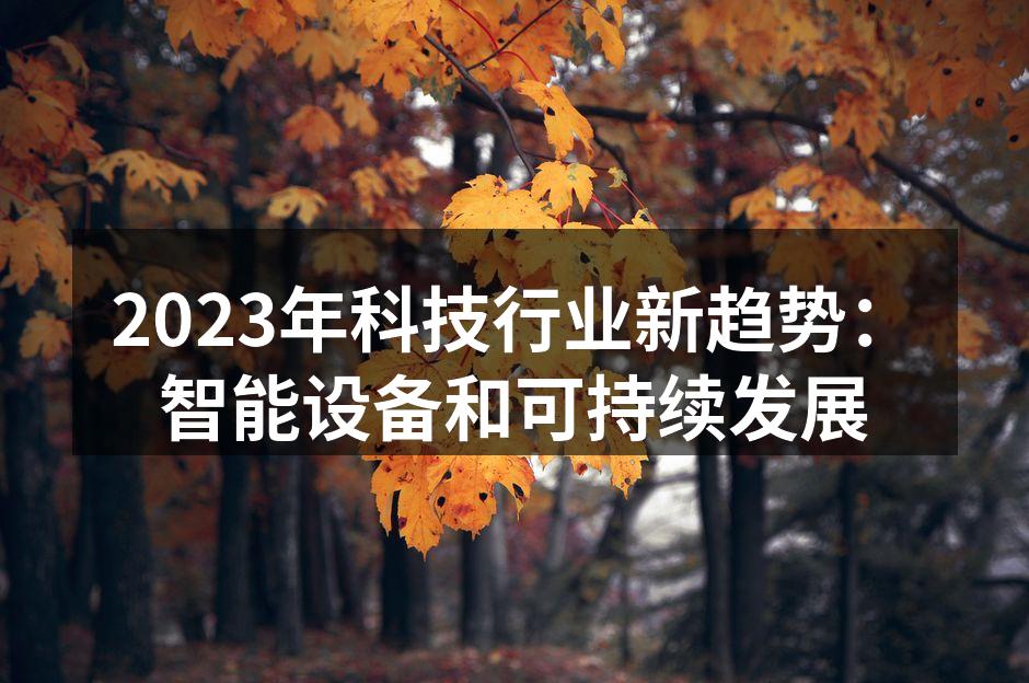 2023年科技行业新趋势：智能设备和可持续发展